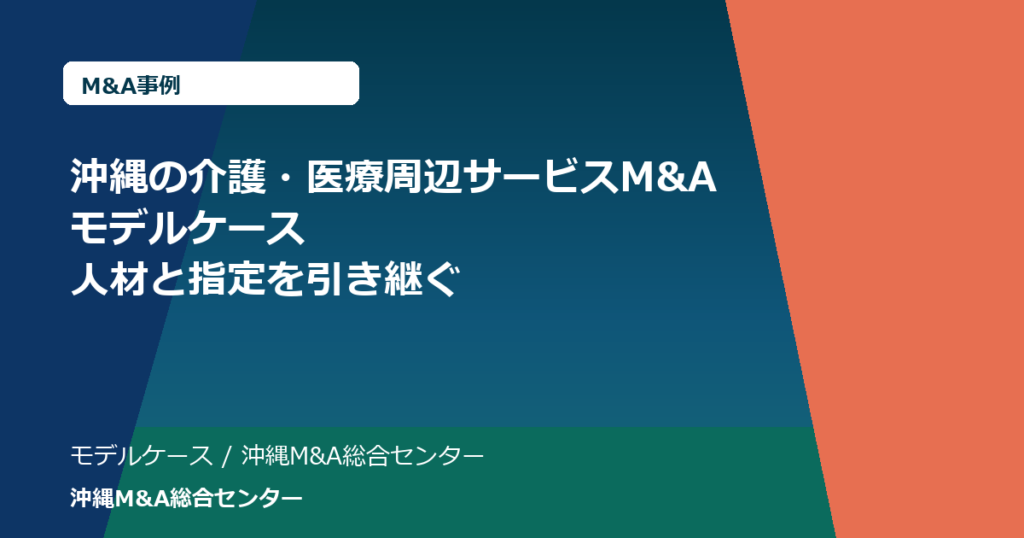 沖縄の介護・医療周辺サービスM&Aモデルケース｜人材と指定を引き継ぐ